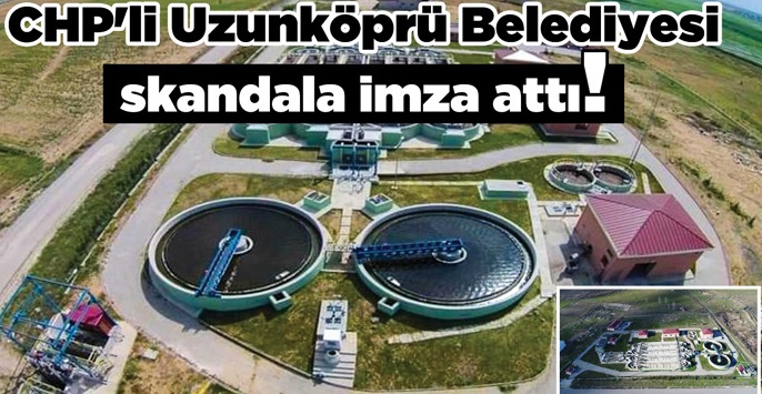 CHP'li Uzunköprü Belediyesi skandala imza attı!