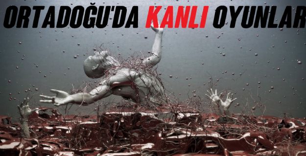 Ortadoğu'da Kanlı Oyunlar