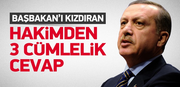 Başbakan Erdoğan'ı Kızdıran Hakimden 3 Cümlelik Cevap Geldi!