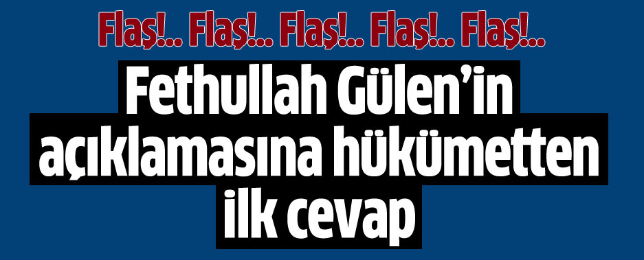 Fethullah Gülen'in Açıklamalarına Hükümetten Flaş Cevap!