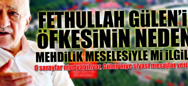 Gülen’in öfkesinin nedeni Mehdilik meselesiyle mi ilgili?