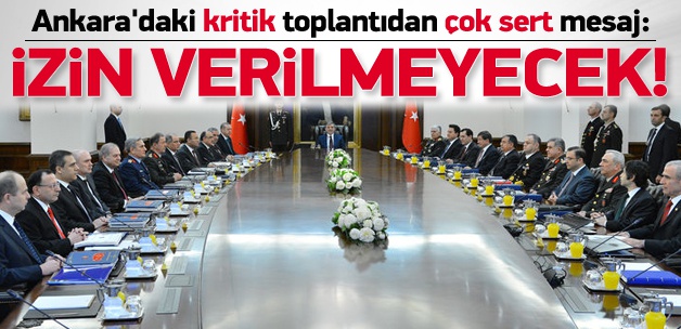 Kritik Toplantıdan Çok Sert Mesaj: İzin Verilmeceyek!