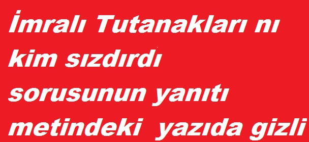 İmralı Tutanaklarını Kim Sızdırdı ? işte Yanıtı