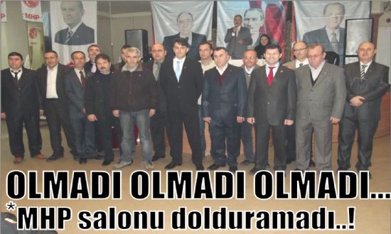 OLMADI  MHP salonu dolduramadı !