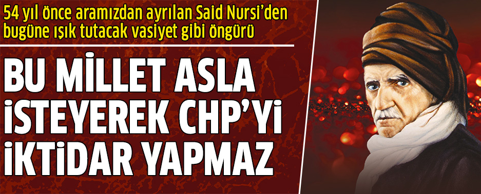 Said-i Nursi'den Bu Güne Işık Tutacak Sözler: Bu Millet CHP’yi İktidar Yapmaz!