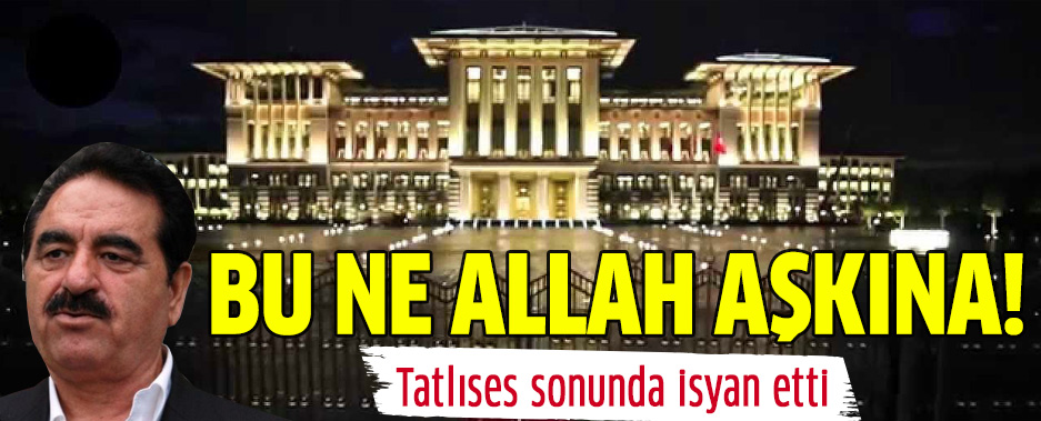 İbrahim Tatlıses'ten Cumhurbaşkanlığı Sarayı İsyanı: Bu Ne Allah Aşkına Ya!