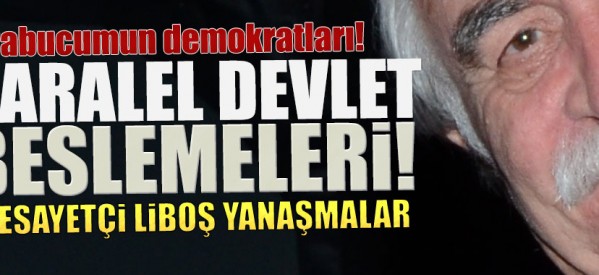 Paralel devlet beslemesi vesayetçi liboş yanaşmalar!