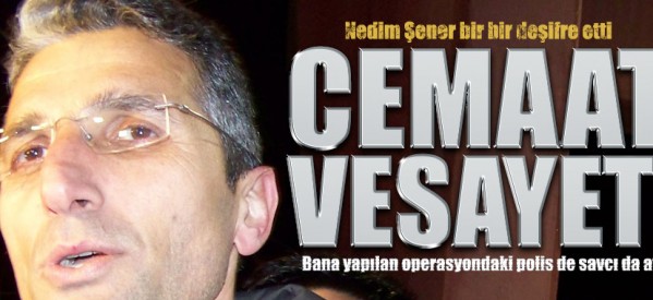 Nedim Şener ,tek tek deşifre etti: Cemaat vesayeti