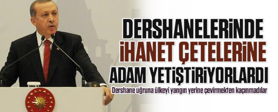 Erdoğan: Dershanelerinde ihanet çetelerine adam yetiştiriyorlardı