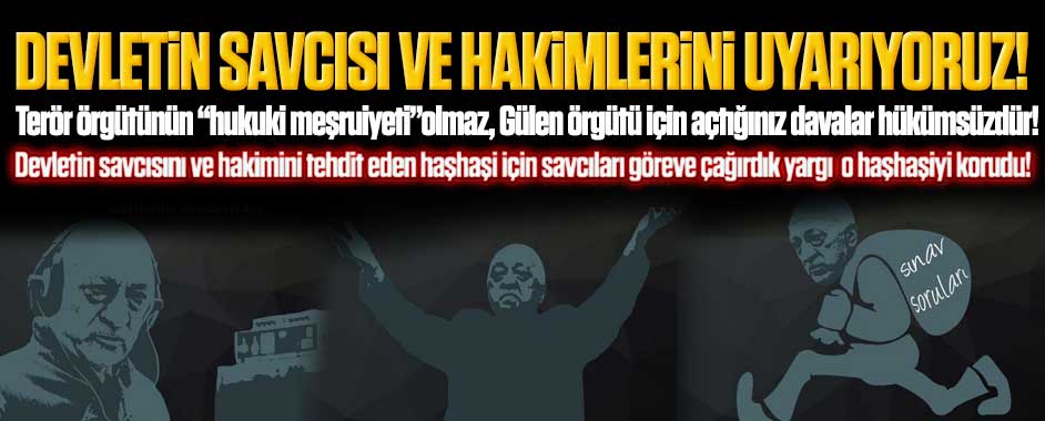 Devletin savcısı ve hakimlerini uyarıyoruz!