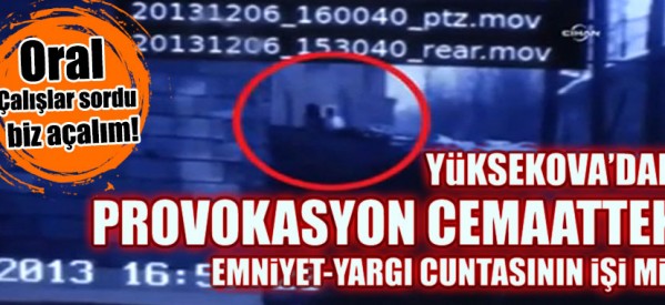 Yüksekova’daki cemaatteki Emniyet-Yargı cuntasının işi mi?