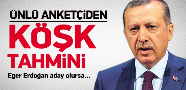 Ünlü Anketçiden Köşk Tahmini: Erdoğan Aday Olursa!...