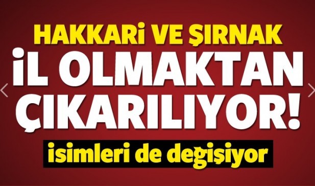 Hakkari ve Şırnak il olmaktan çıkarılıyor