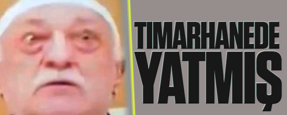 Gülen tımarhanede yatmış!