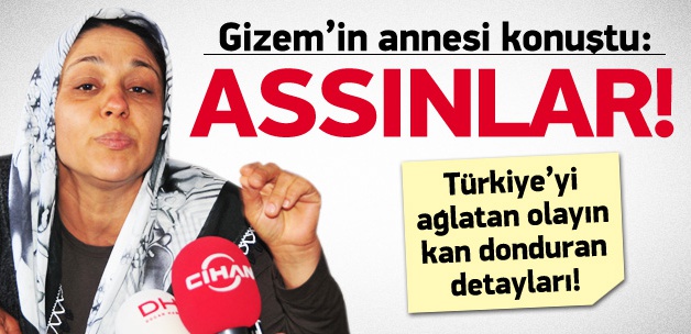 Küçük Gizem'in Acılı Annesi İlk Kez Konuştu: ASSINLAR!