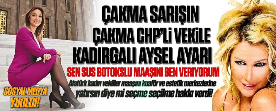 Çakma sarışın çakma CHP’li vekile Kadırgalı Aysel ayarı!