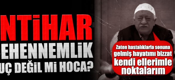 İntihar cehennemlik suç değil mi Gülen?