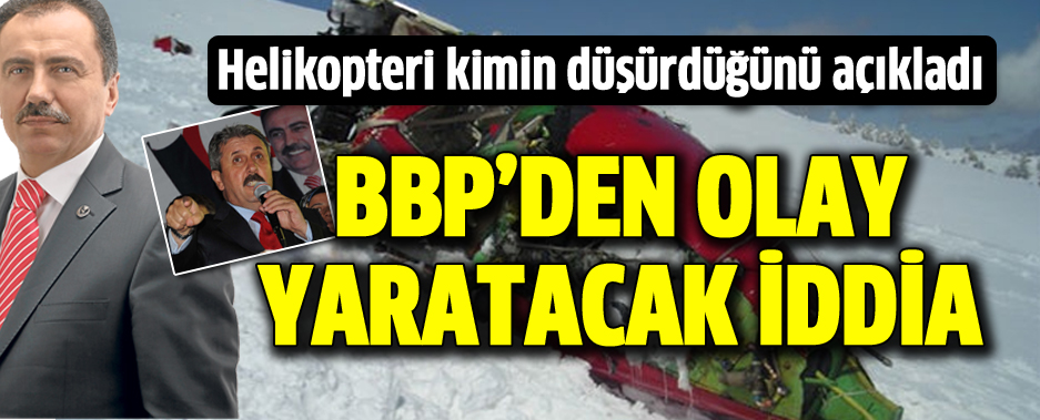 BBP'den Olay Yaratacak Yazıcıoğlu Açıklaması: Helikopteri Uçaklar Düşürdü!