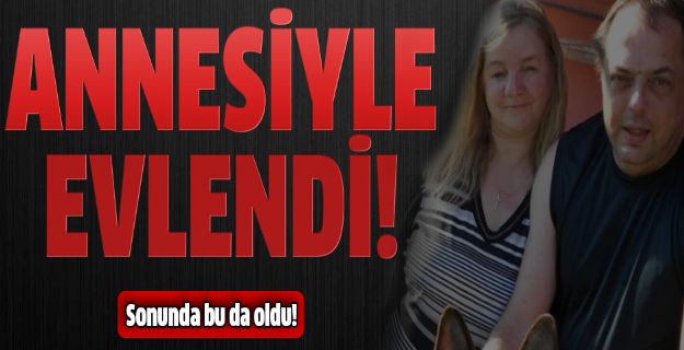 Annesiyle evlendi!