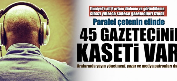 Paralel çetenin elinde 45 gazetecinin kaseti var!