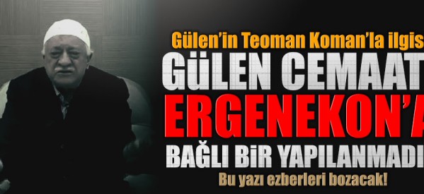 Bu yazı ezberleri bozacak: Gülen cemaati Ergenekon’a bağlı!