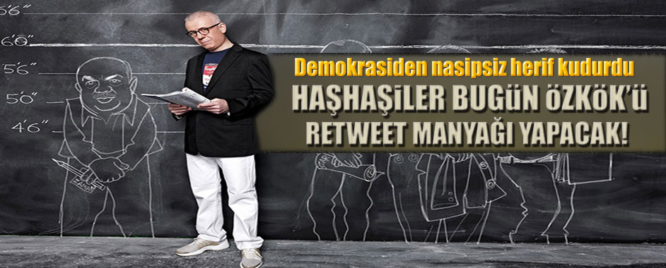 Haşhaşiler bugün Özkök’ü retweet manyağı yapacak!