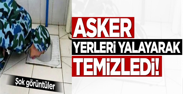 Asker yerleri yalayarak temizledi!