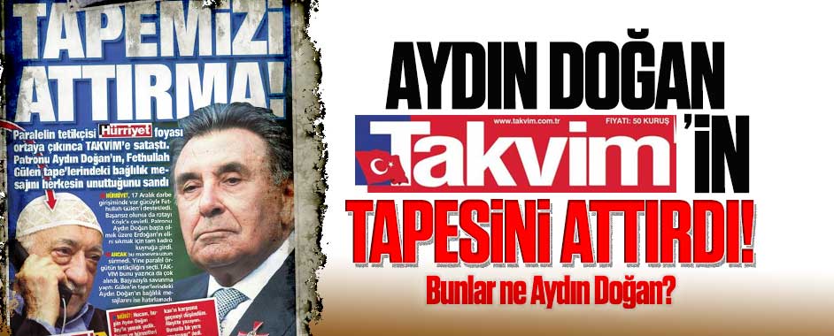 Aydın Doğan Takvim’in “tape”sini attırdı!