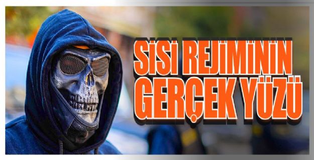 Sisi rejiminin gerçek yüzü