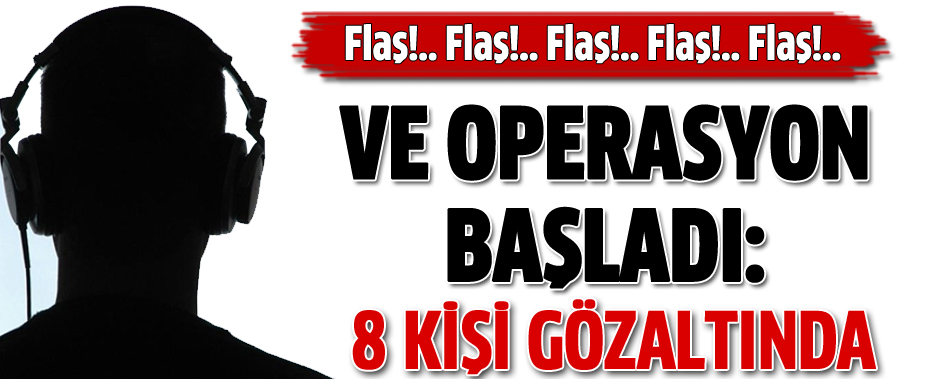 Şok Haber: Vatan Haini Paralel'e Operasyon Başladı: 8 Kişi Gözaltına Alındı!