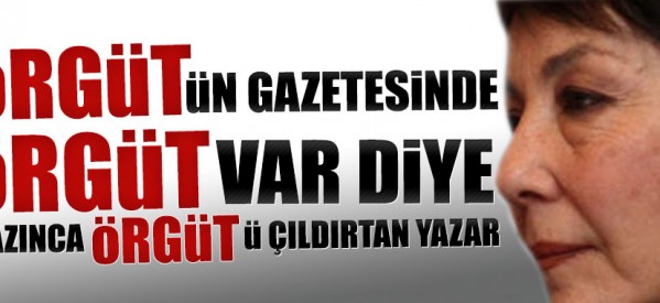 Örgütün gazetesinde örgüt var diye yazınca örgütü çıldırtan yazar!