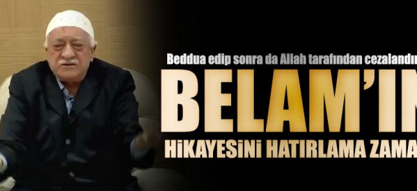 Gün beddua ettiği için Allah’ın cezalandırdığı “Bel’am”ı hatırlama günü!