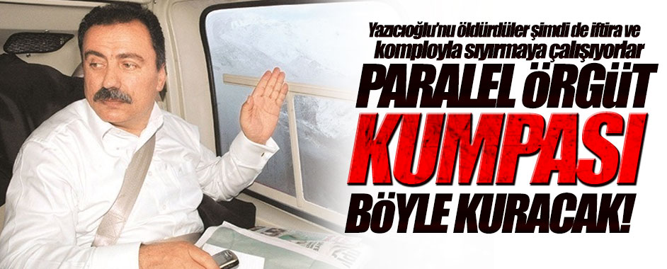 Paralel örgüt Yazıcıoğlu kumpasını böyle kuracak!