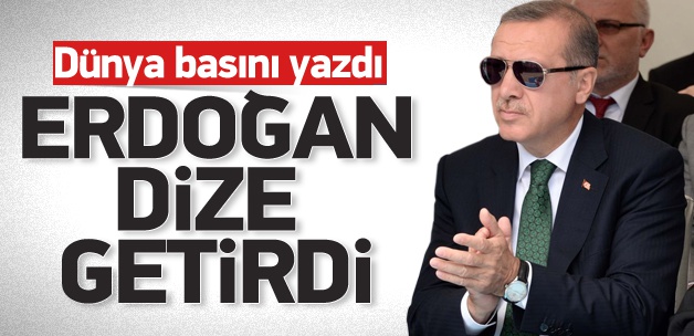 Dünya Basını Yazdı: Erdoğan Dize Getirdi!