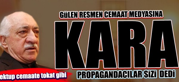 Gülen resmen, cemaat medyasına “kara, propagandacılar sizi” dedi!