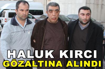 Haluk Kırcı gözaltına alındı