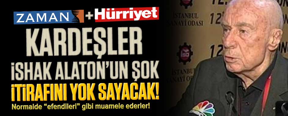 İşadamı İshak Alaton'dan Zaman ve Hürriyet’in Yok Saydığı Şok İtiraf!