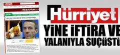 Hürriyet yine bir yalan ve iftirayla suçüstü yakalandı!