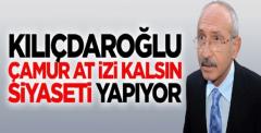 Kılıçdaroğlu 'çamur at izi kalsın' siyaseti yapıyor