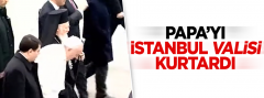 Papa yı İstanbul Valisi Kurtardı