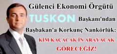 Gülenci Ekonomi Örgütü TUSKON Başkanı'ndan Başbakan'a Korkunç Nankörlük: KİM KAÇACAK İN ARAYACAK GÖRECEĞİZ!