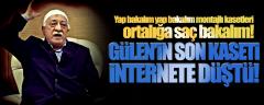 Gülen’in son kaseti internete düştü!