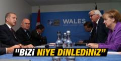 Erdoğan'dan Merkel'e: Bizi niye dinlediniz