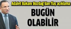 Bozdağ'dan Flaş Açıklama: Bugün Tahliyeler Olabilir!