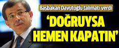 Başbakan Davutoğlu Talimatı Verdi: Doğruysa Hemen Kapatın!