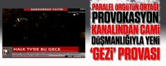 Paralel örgütün ortağı provokasyon kanalından yeni ‘Gezi” provası!