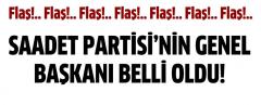 Saadet Partisi'nin Genel Başkanı Belli Oldu!