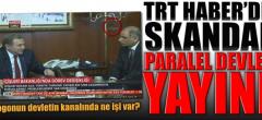 TRT Haber’de skandal “paralel devlet” yayını!