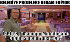 Aşçıoğlu Mahallesine Düğün Salonu Yapacağız