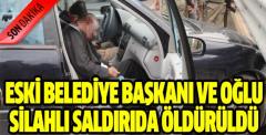 Eski Belediye Başkanı ve oğlu silahlı saldırıda öldürüldü